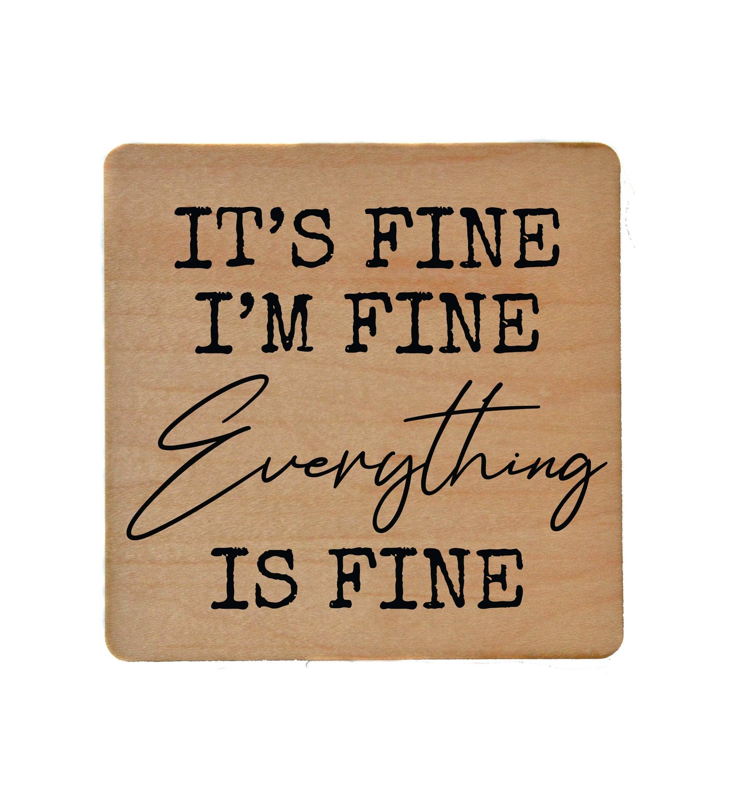 It's Fine I'm Fine Everything Is Fine - Funny Wood Coasters