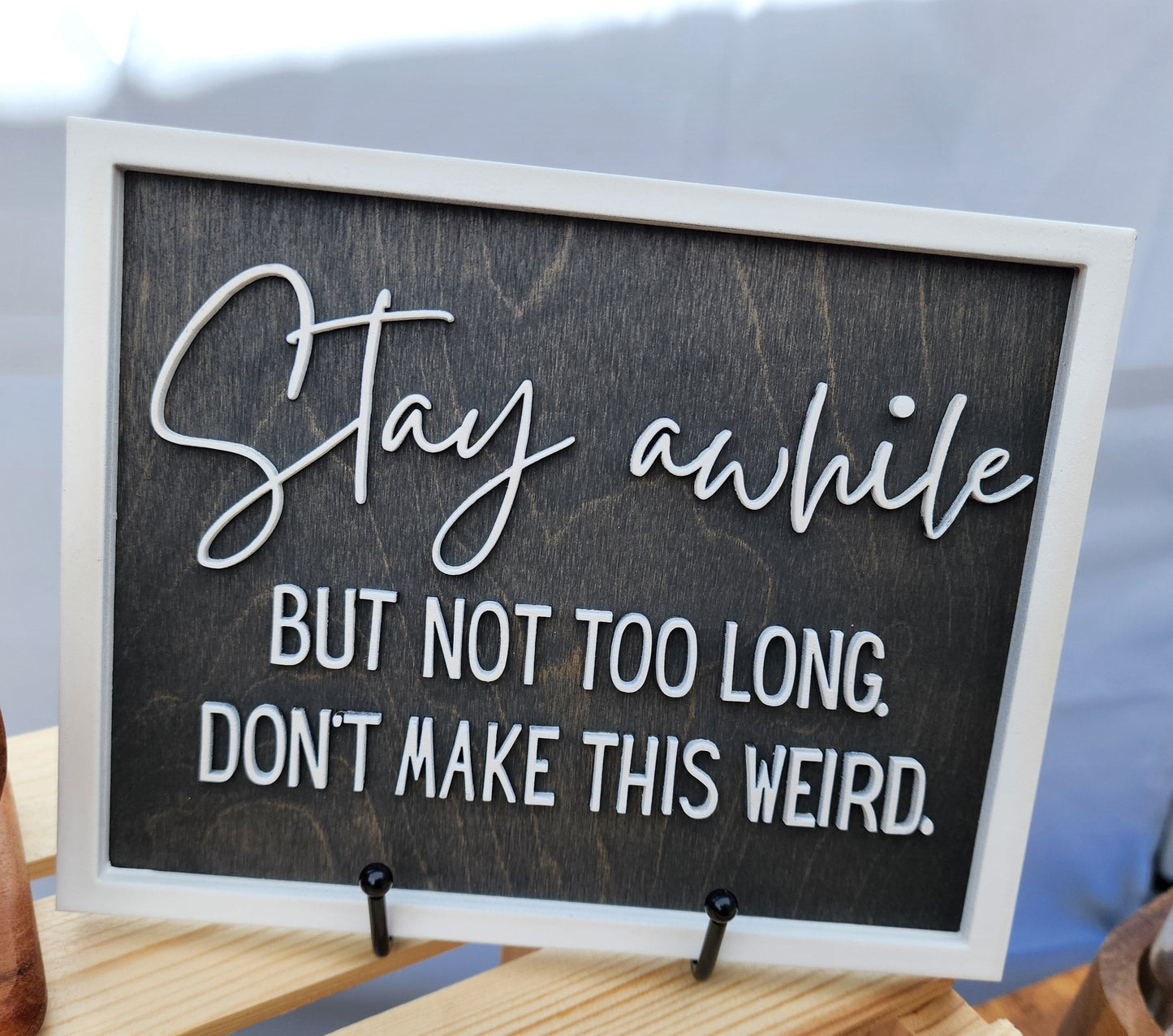 Stay Awhile. But Not Too Long, Don't Make This Weird Table top or Wall Sign
