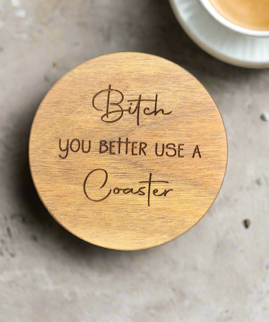 B*tch You Better Use a Coaster - Funny Acacia Wood Coasters