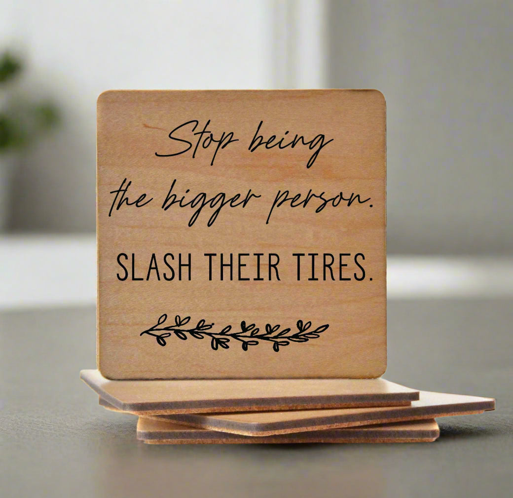 Stop Being The Bigger Person Slash Their Tires - Funny Wood Coasters