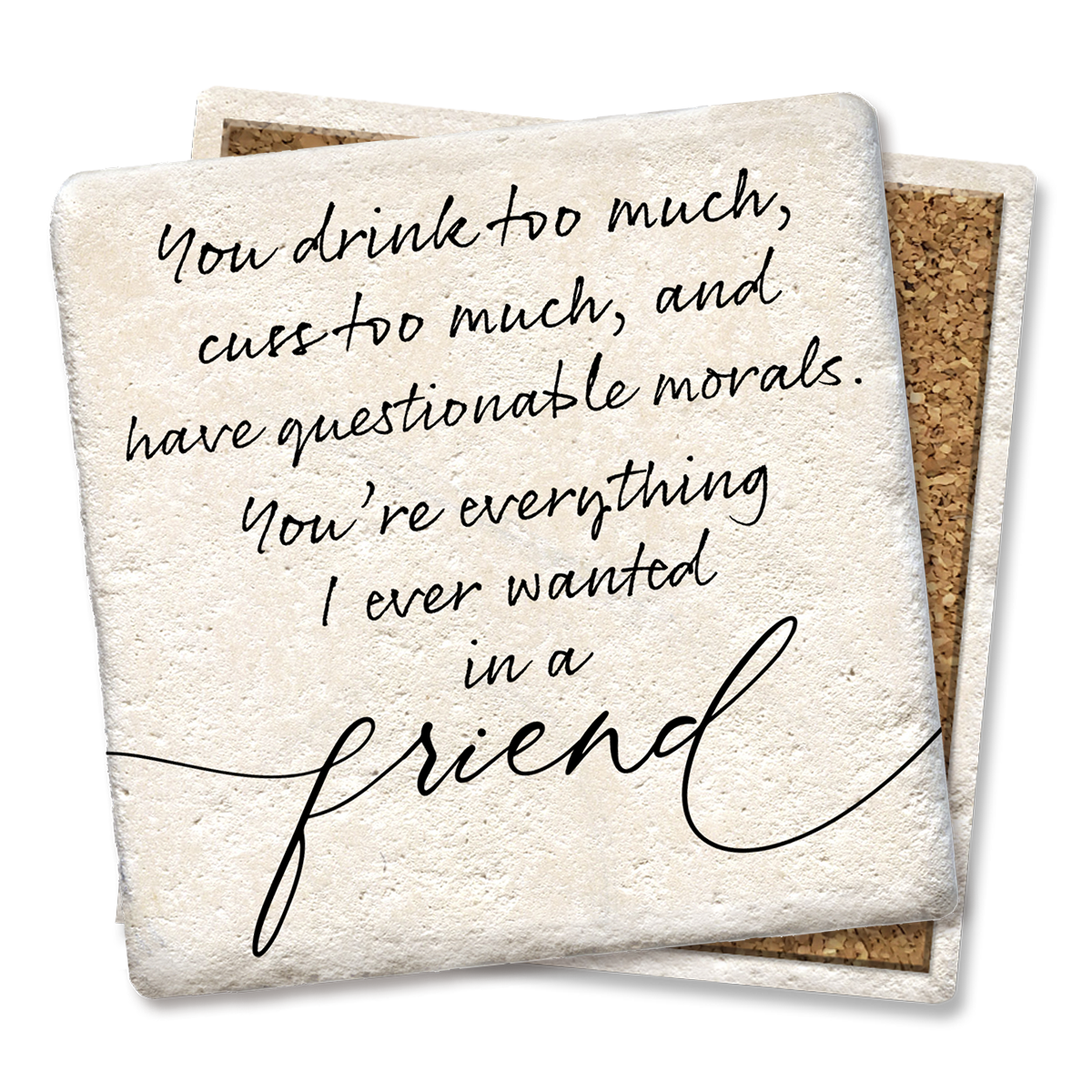You Drink Too Much Cuss Too Much Have Questionable Morals Friend- Funny Ceramic Coaster
