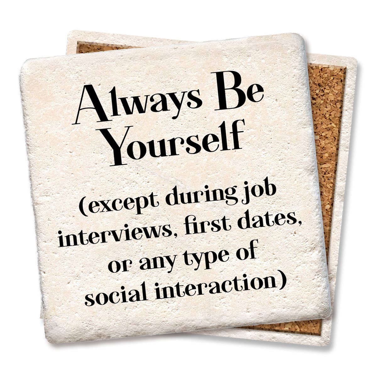 Always Be Yourself Except During Interviews Dates - Funny Ceramic Coasters