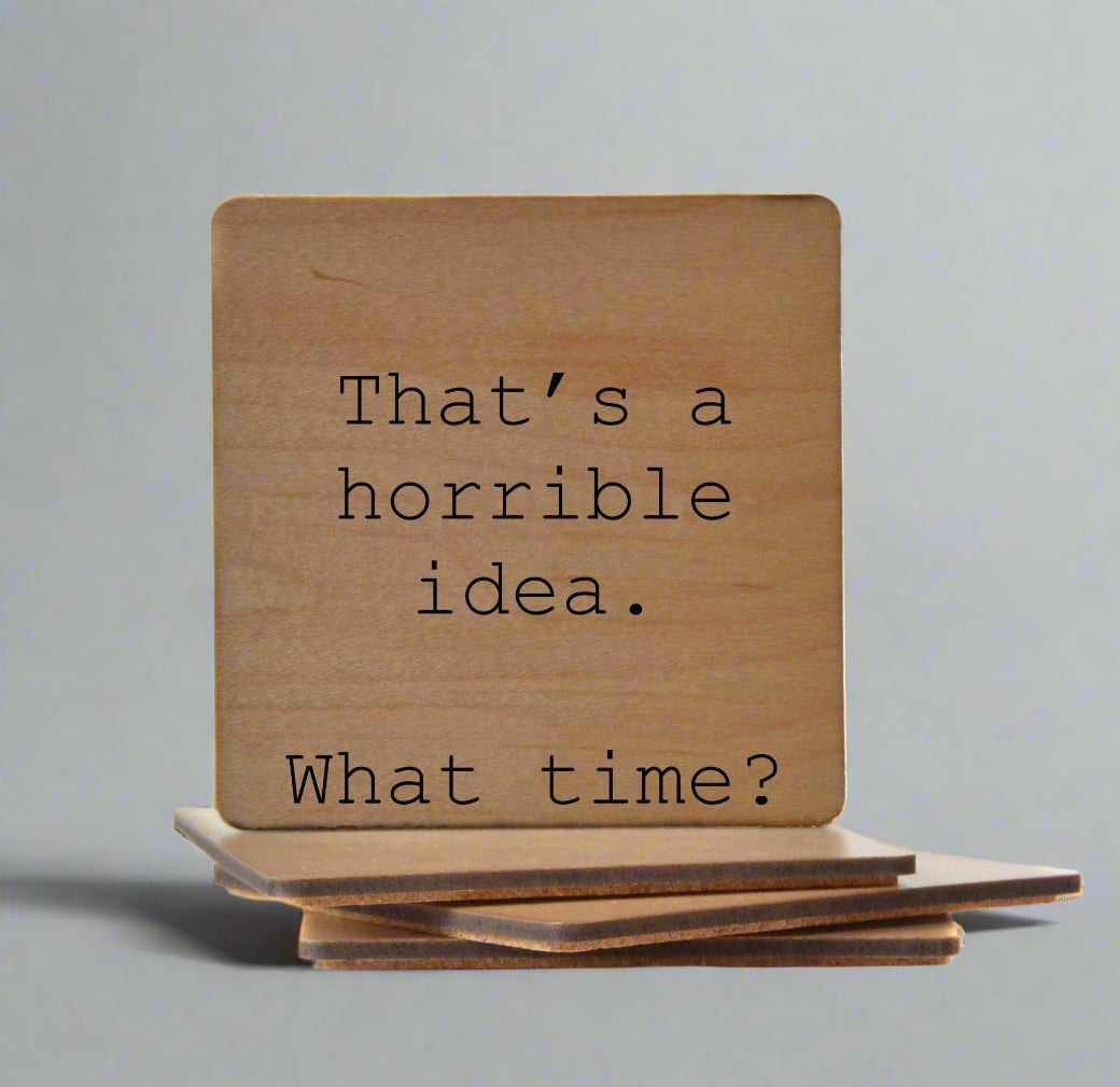 That's A Horrible Idea What Time? Funny Wood Coasters