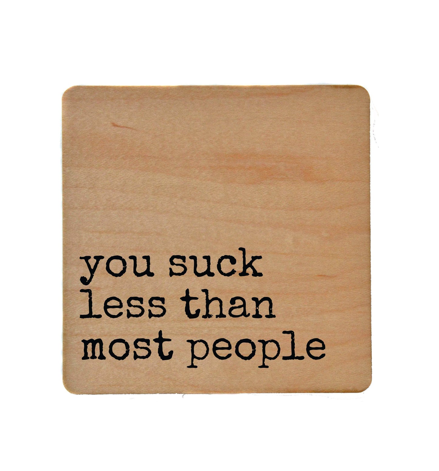You Suck Less Than Most People - Funny Wood Coasters