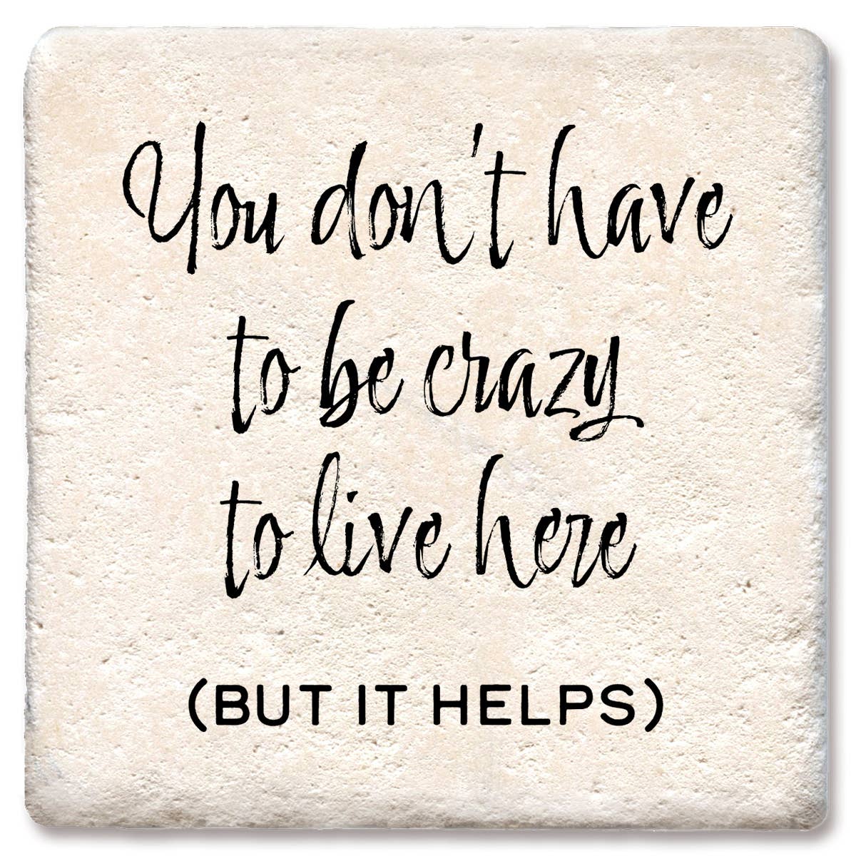 You Don't Have To Be Crazy to Live Here But It Helps - Funny Ceramic Coasters