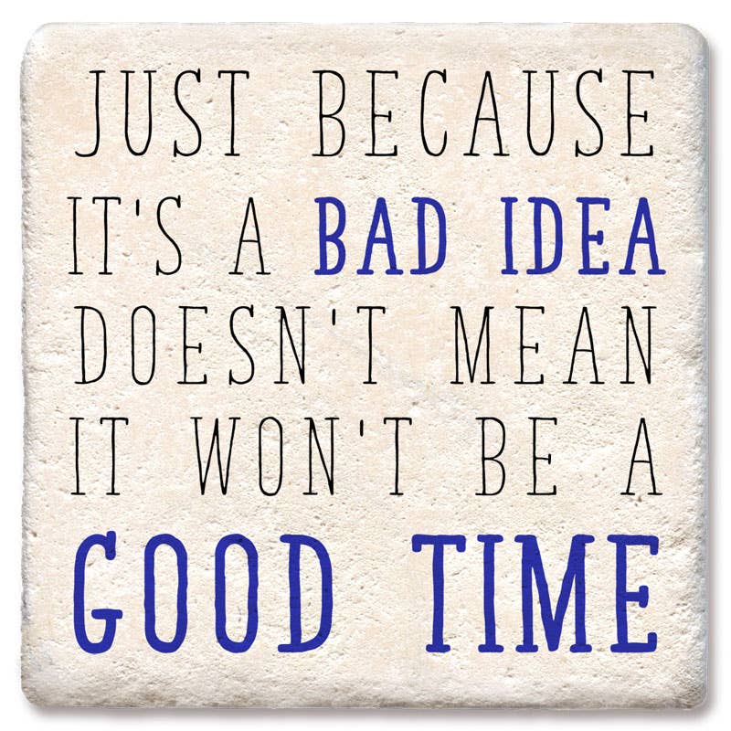 Just Because It's a Bad Idea Doesn't Mean It Won't Be a Good Time - Funny Ceramic Coasters