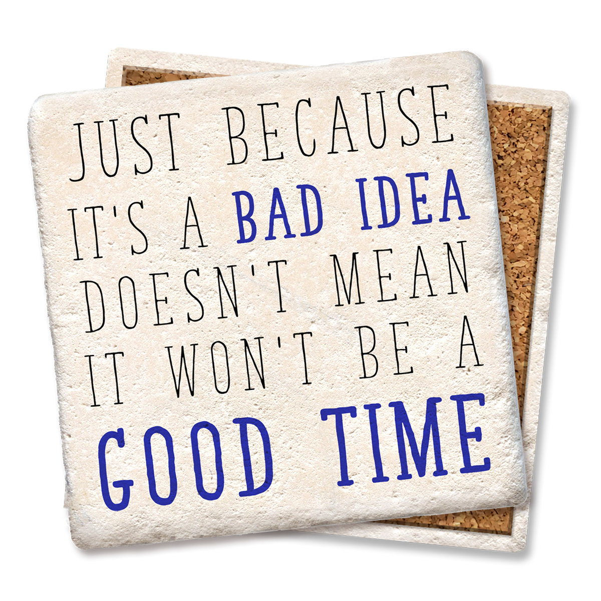 Just Because It's a Bad Idea Doesn't Mean It Won't Be a Good Time - Funny Ceramic Coasters