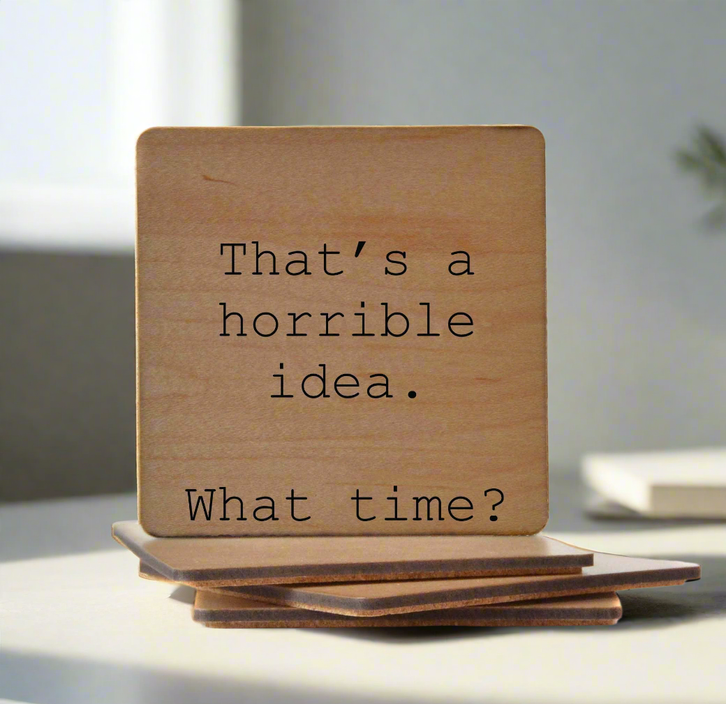 That's A Horrible Idea What Time? Funny Wood Coasters