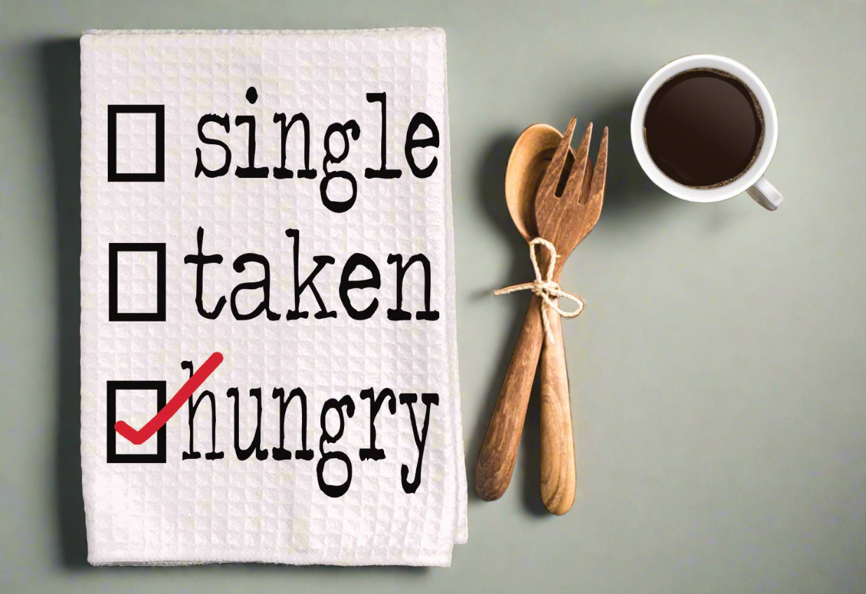 Single, Taken, or Hungry - Funny Dish Towel