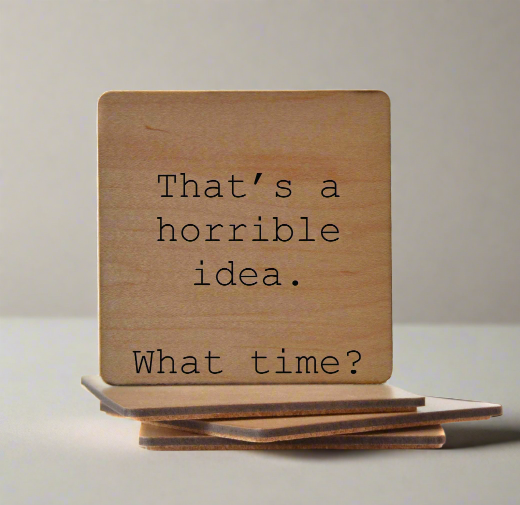 That's A Horrible Idea What Time? Funny Wood Coasters