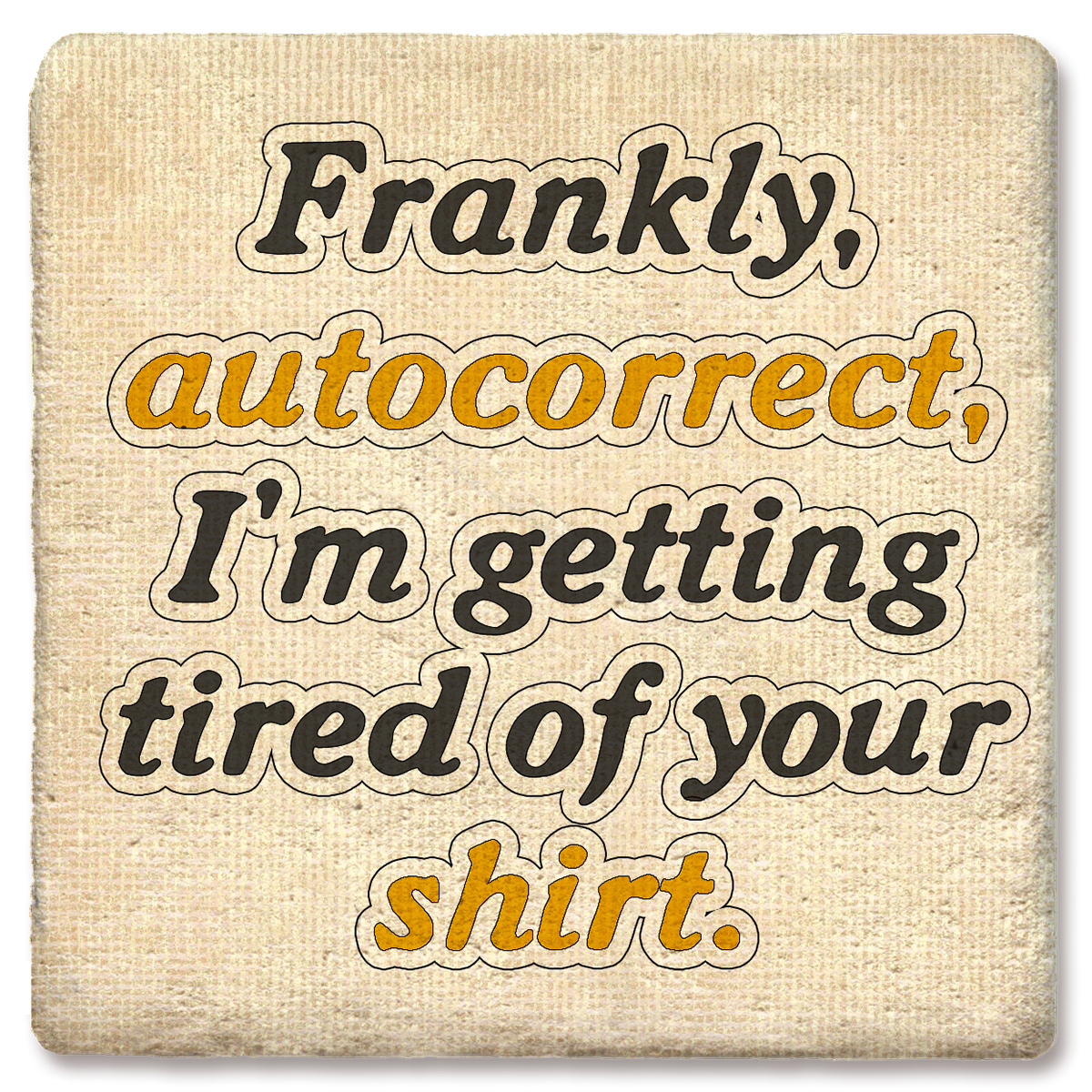 Frankly, Autocorrect, I'm Getting Tired Of Your Shirt, Funny Coasters