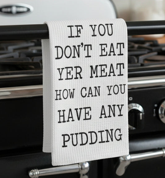Kitchen Dish Towel – If You Don't Eat Yer Meat How Can You Have Any Pudding | Funny Kitchen Decor