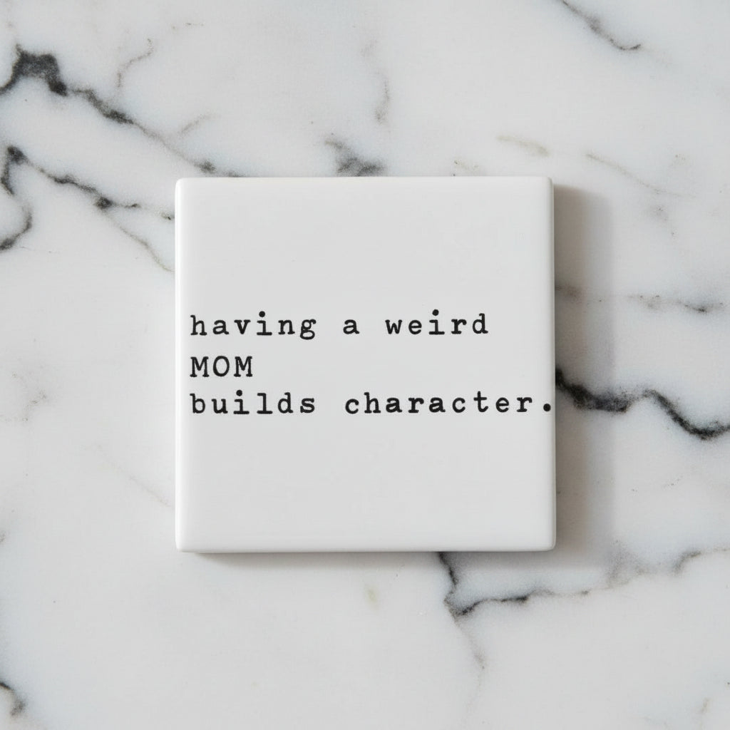 Ceramic Coaster - Having a Weird Mom Builds Character | Funny Mom Humor