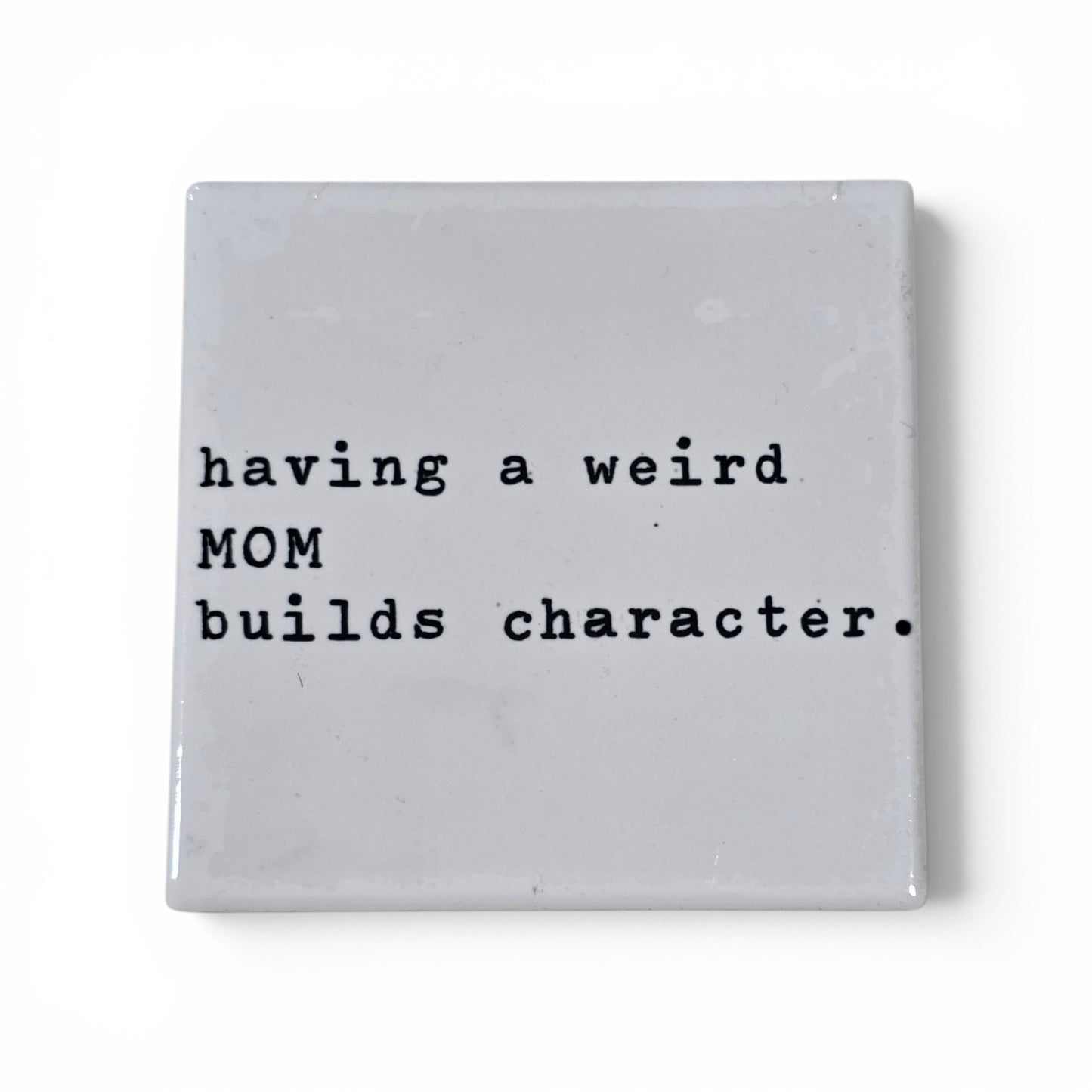 Ceramic Coaster - Having a Weird Mom Builds Character | Funny Mom Humor
