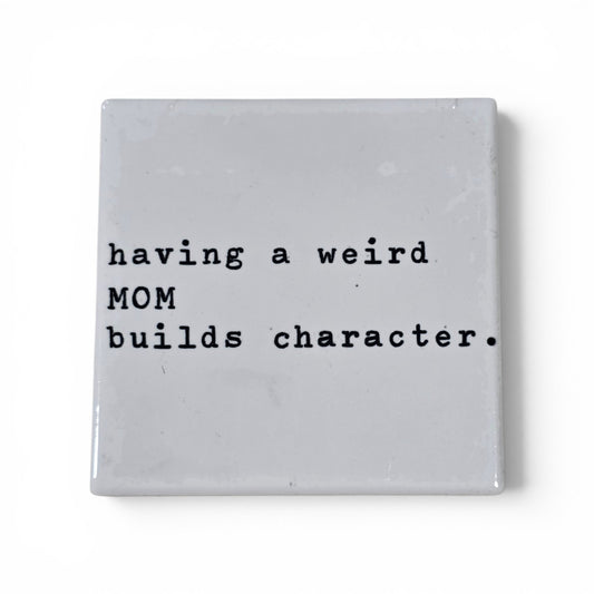 Ceramic Coaster - Having a Weird Mom Builds Character | Funny Mom Humor