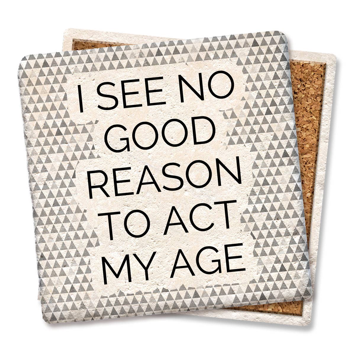 I See No Good Reason To Act My Age - Funny Ceramic Coaster