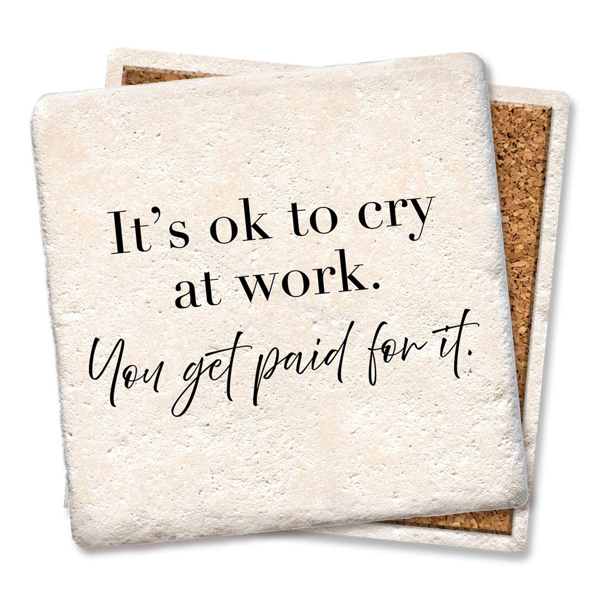 It's Ok to Cry at Work You Get Paid For It - Funny Ceramic Coasters