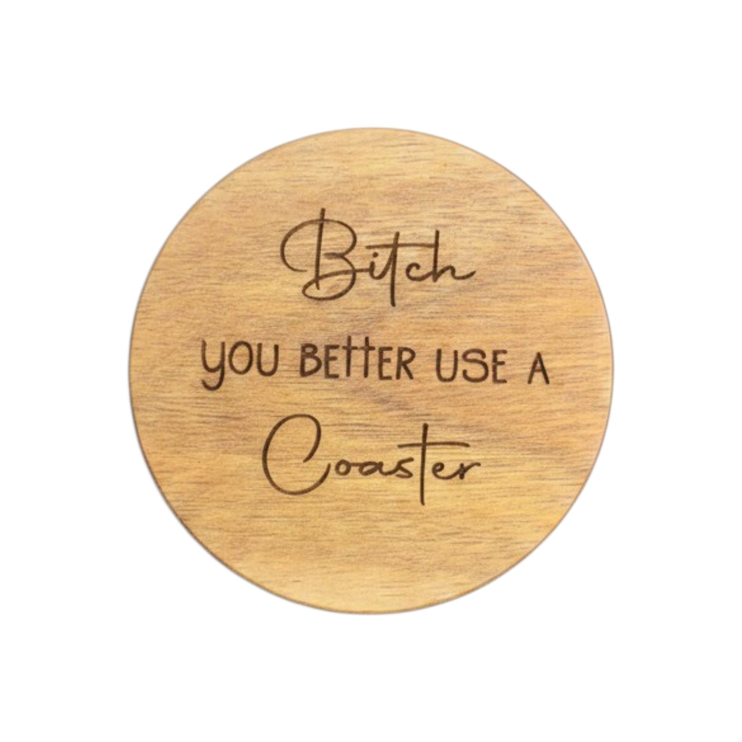 Wood Coaster - B*tch You Better Use a Coaster | Funny Table Decor - Acacia