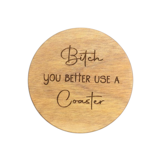 Wood Coaster - B*tch You Better Use a Coaster | Funny Table Decor - Acacia