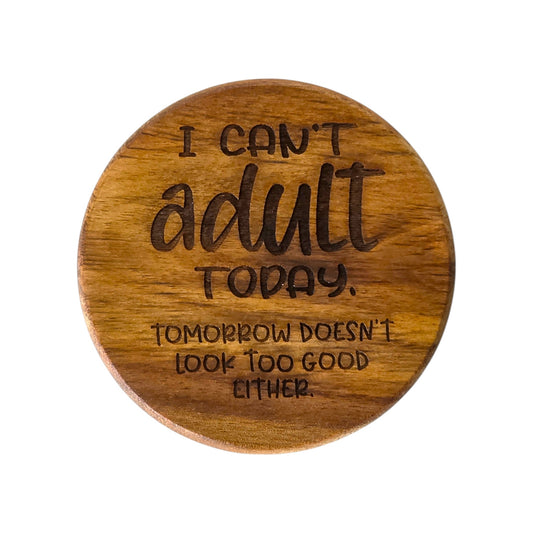 Wood Coaster - I Can't Adult Today | Funny Table Decor - Acacia