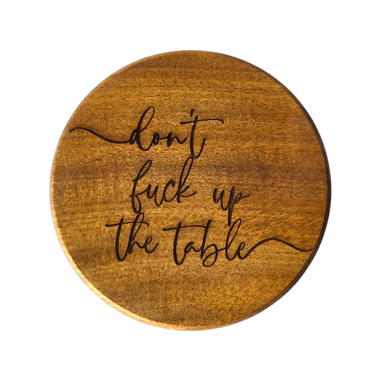 Wood Coaster - Don't F*ck Up The Table | Funny Table Decor - Acacia