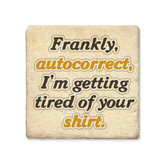 Ceramic Coaster - Frankly Autocorrect Im Getting Tired of Your Shirt | Funny Table Decor