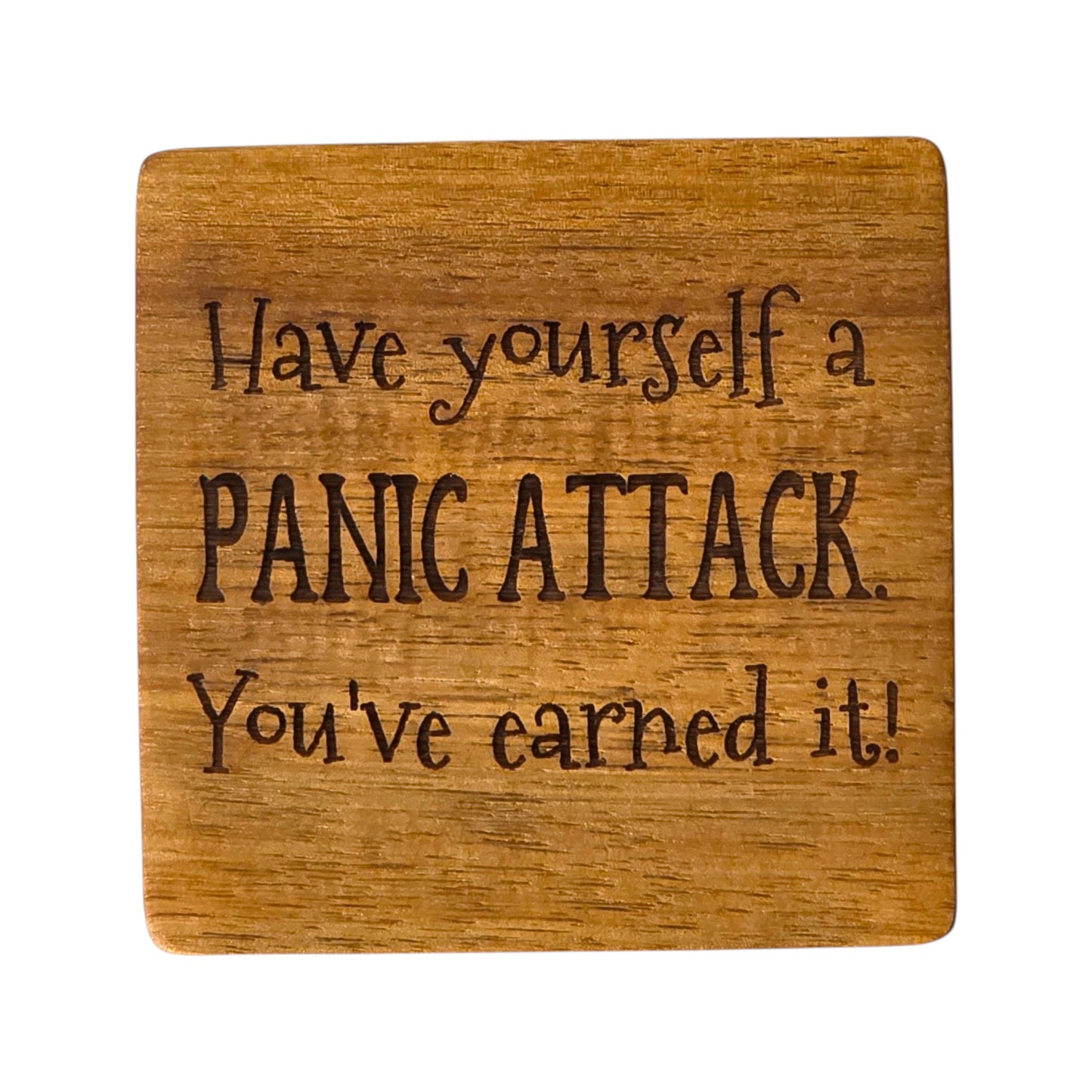 Wood Coaster - Have Yourself A Panic Attack You've Earned It | Funny Table Decor - Acacia