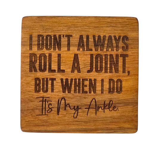 Wood Coaster - I Don't Always Roll a Joint But When I Do It's My Ankle | Funny Table Decor - Acacia