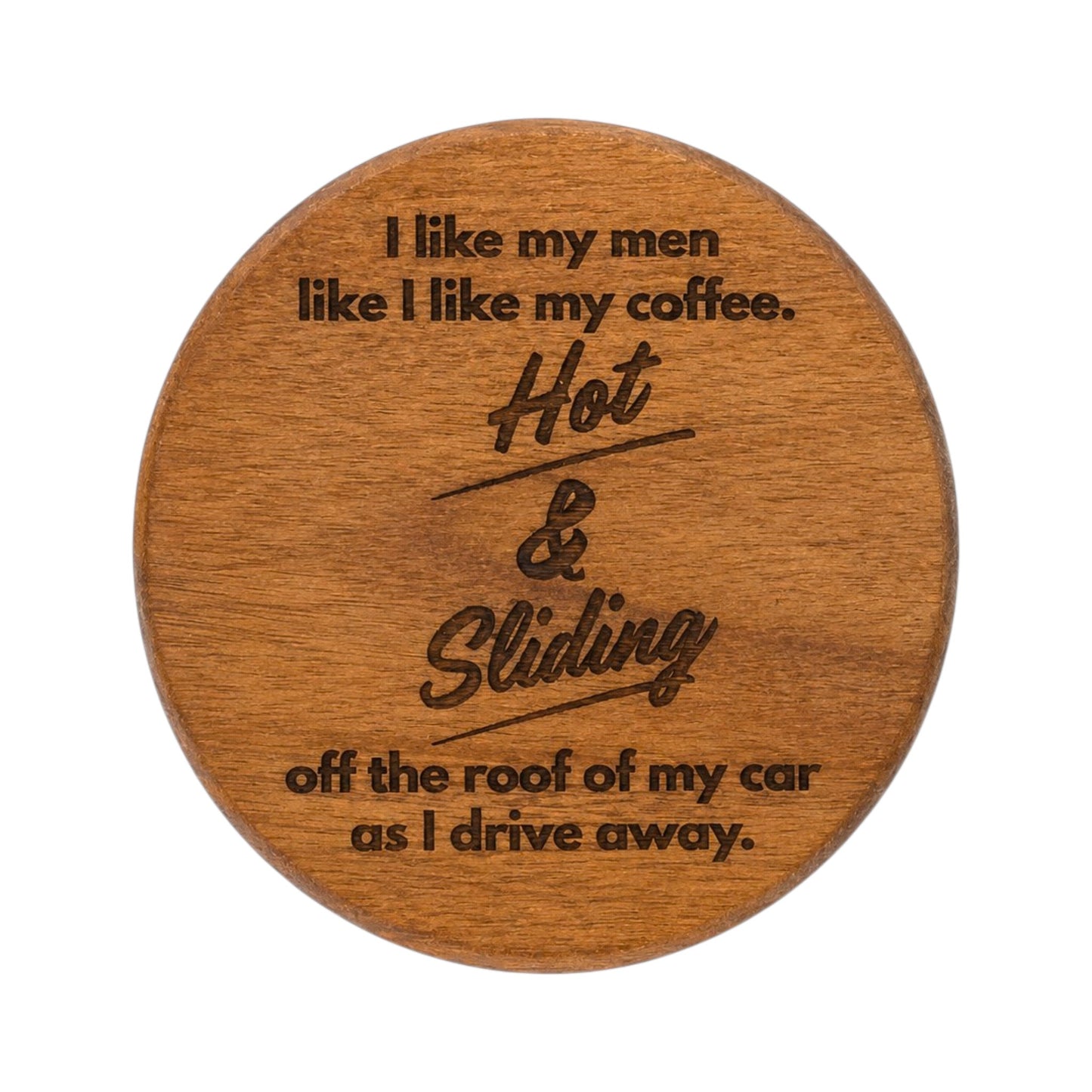 Wood Coaster - I Like My Coffee Like I Like My Men, Hot & Sliding Off The Roof Of My Car | Funny Table Decor - Acacia