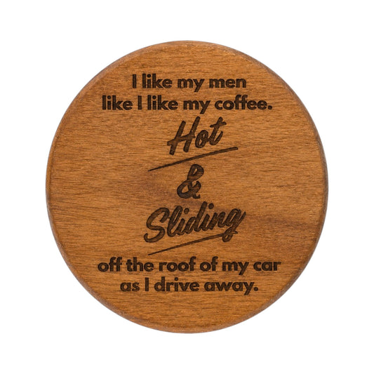 Wood Coaster - I Like My Coffee Like I Like My Men, Hot & Sliding Off The Roof Of My Car | Funny Table Decor - Acacia