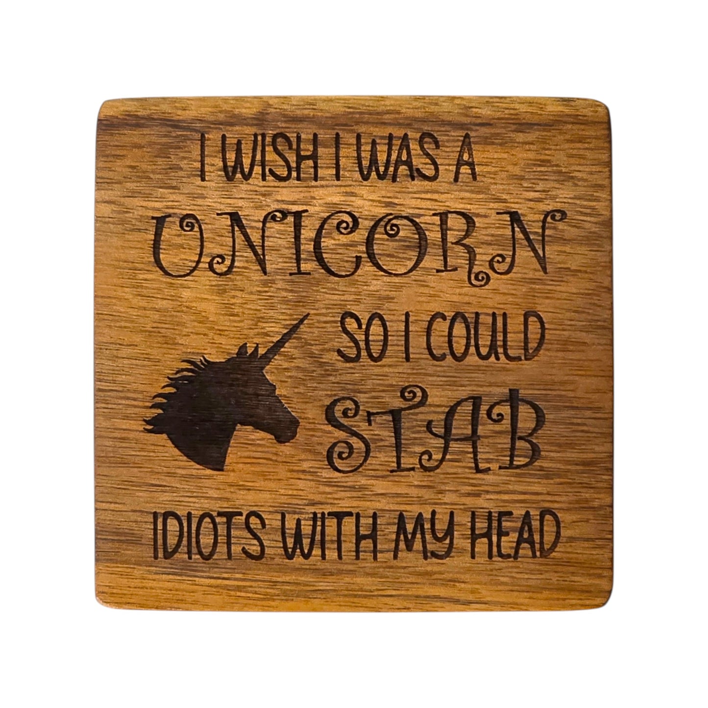 Wood Coaster - I Wish I Was a Unicorn So I Could Stab Idiots With My Head | Funny Table Decor - Acacia