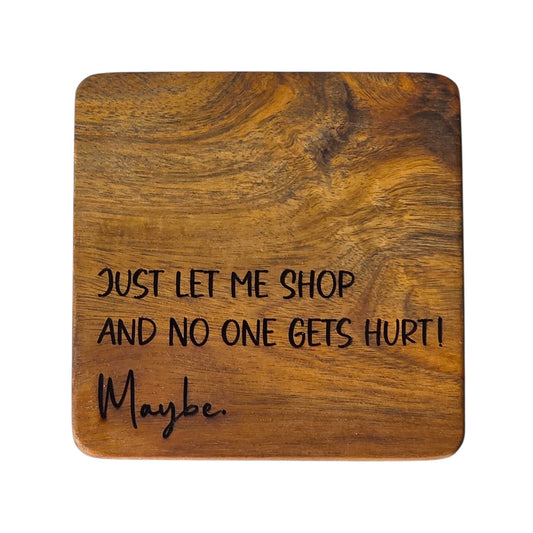 Wood Coaster - Just Let Me Shop And No One Gets Hurt. Maybe. | Funny Table Decor - Acacia