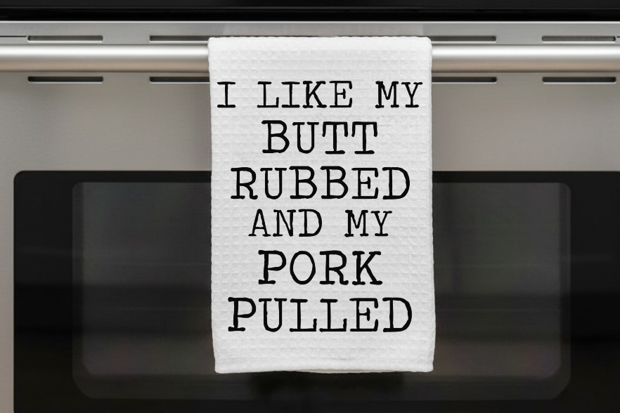 Kitchen Dish Towel – I Like My Butt Rubbed and My Pork Pulled | Funny Kitchen Decor