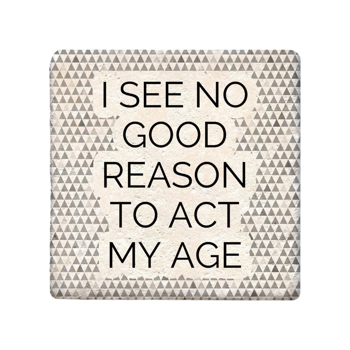 Ceramic Coaster - No Good Reason to Act My Age | Funny Table Decor