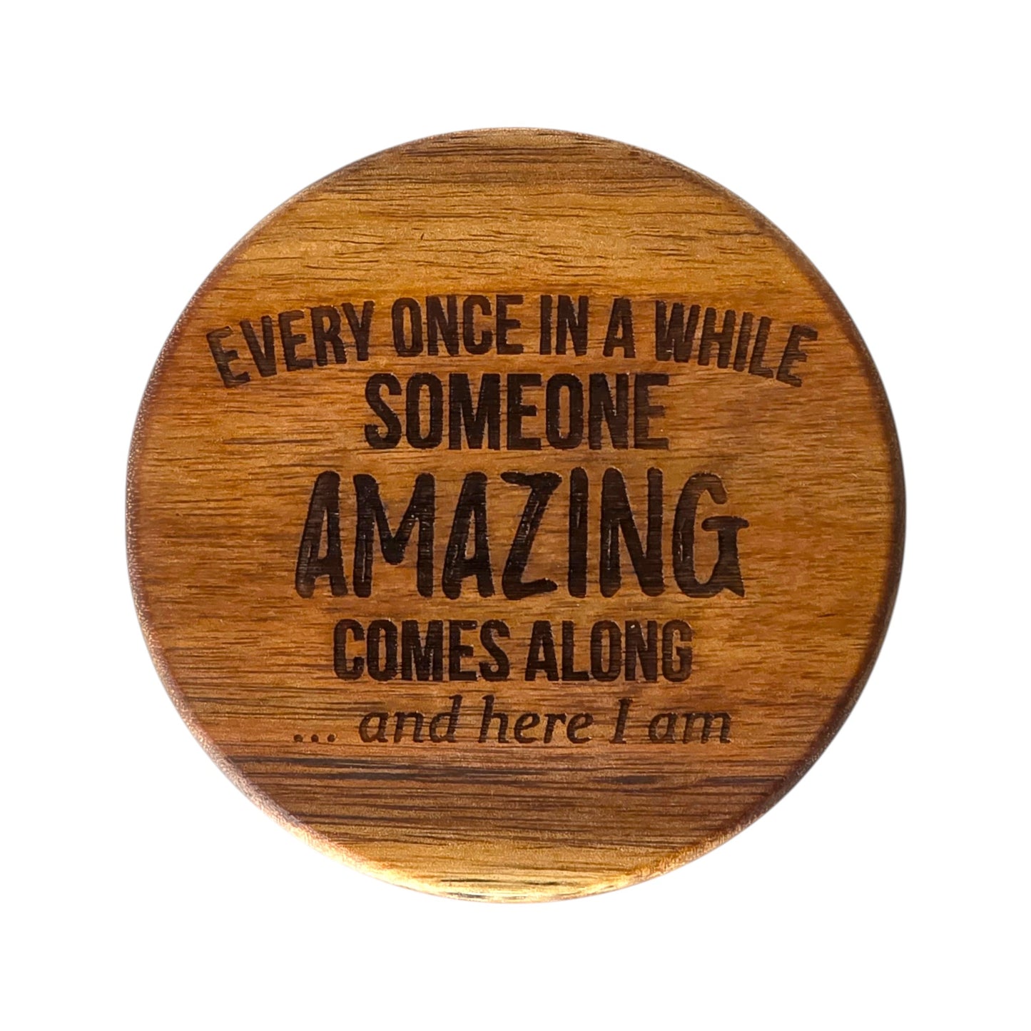 Wood Coaster - Every Once In A While Someone Amazing Comes Along And Here I Am | Funny Table Decor - Acacia