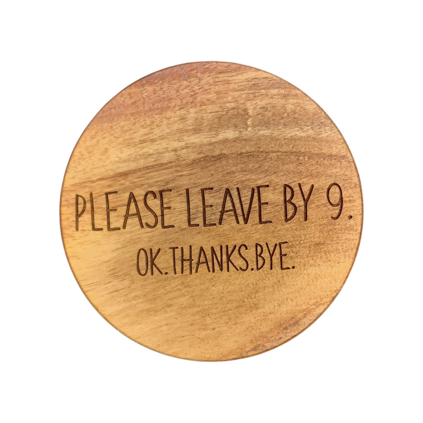 Wood Coaster - Please Leave By 9 | Funny Table Decor - Acacia