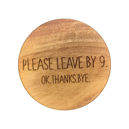Wood Coaster - Please Leave By 9 | Funny Table Decor - Acacia