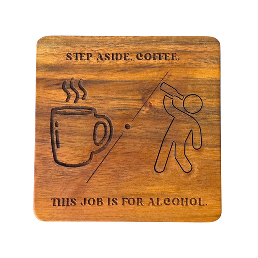 Wood Coaster - Step Aside Coffee, This Is a Job For Alcohol | Funny Table Decor - Acacia