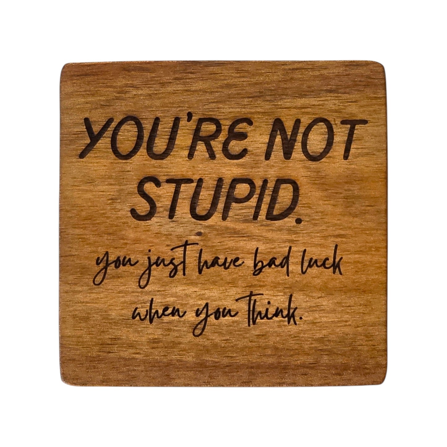 Wood Coaster - You're Not Stupid You Just Have Bad Luck When You Think | Funny Table Decor - Acacia