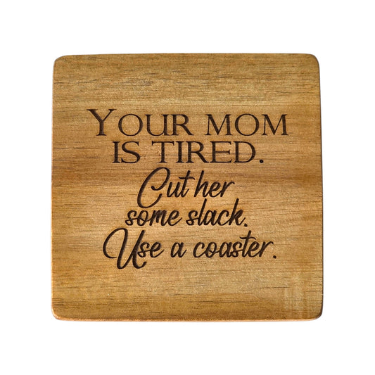 Wood Coaster - Your Mom Is Tired. Cut Her Some Slack. Use A Coaster| Funny Table Decor - Acacia