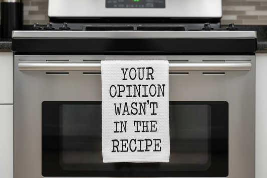 Kitchen Dish Towel – Your Opinion Wasn’t In the Recipe | Funny Kitchen Decor