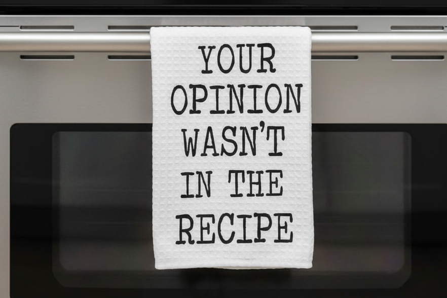 Kitchen Dish Towel – Your Opinion Wasn’t In the Recipe | Funny Kitchen Decor