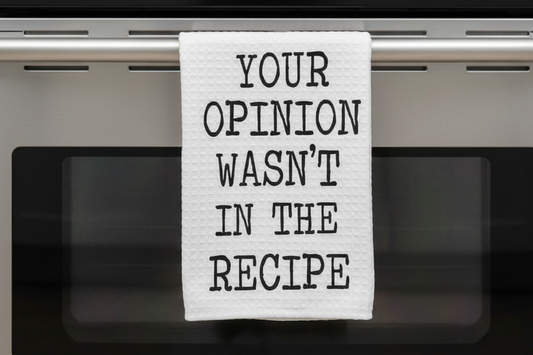 Kitchen Dish Towel – Your Opinion Wasn’t In the Recipe | Funny Kitchen Decor