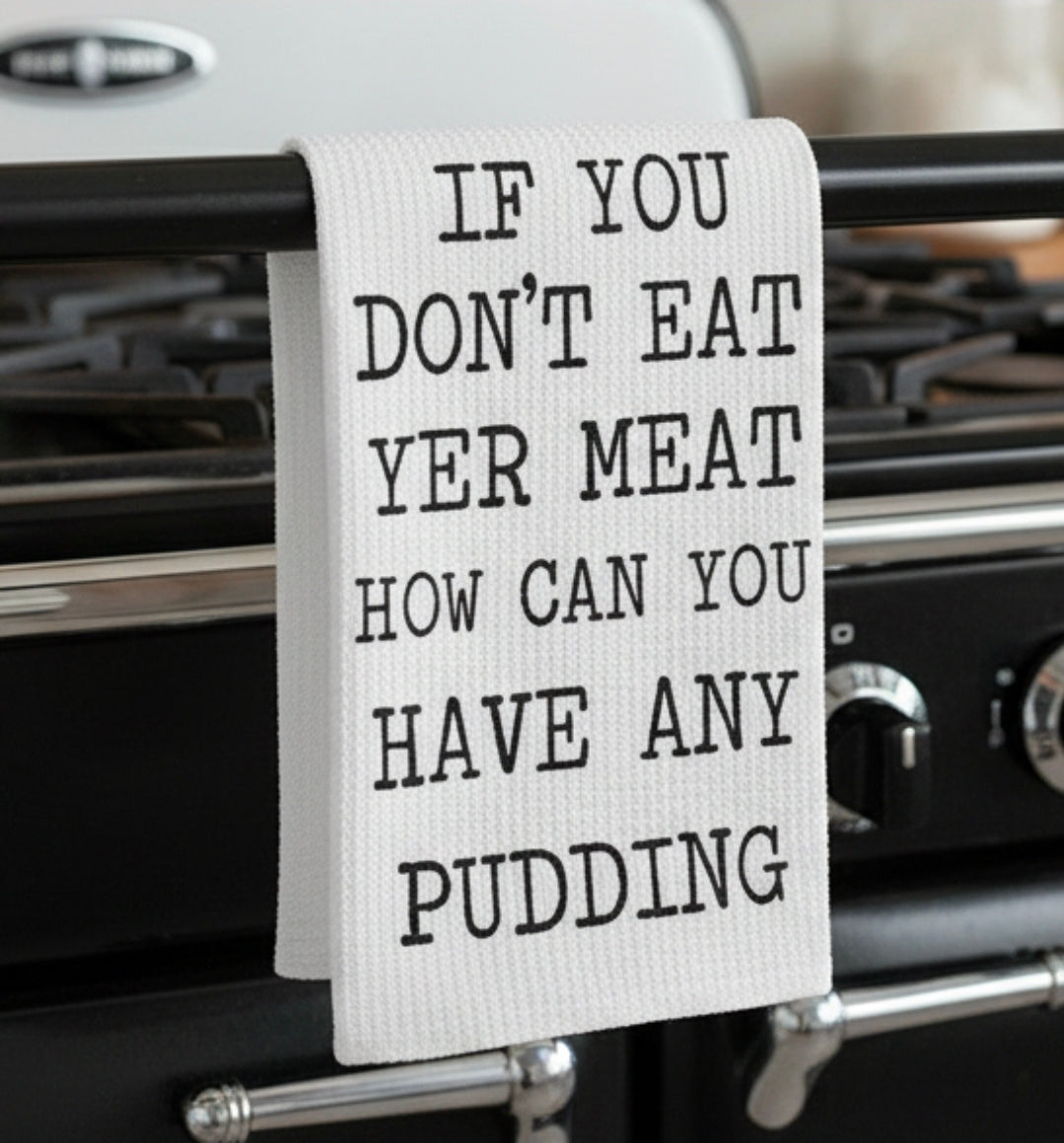 Kitchen Dish Towel – If You Don't Eat Yer Meat How Can You Have Any Pudding | Funny Kitchen Decor